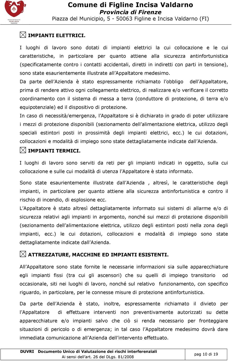 contatti accidentali, diretti in indiretti con parti in tensione), sono state esaurientemente illustrate all ppaltatore medesimo.