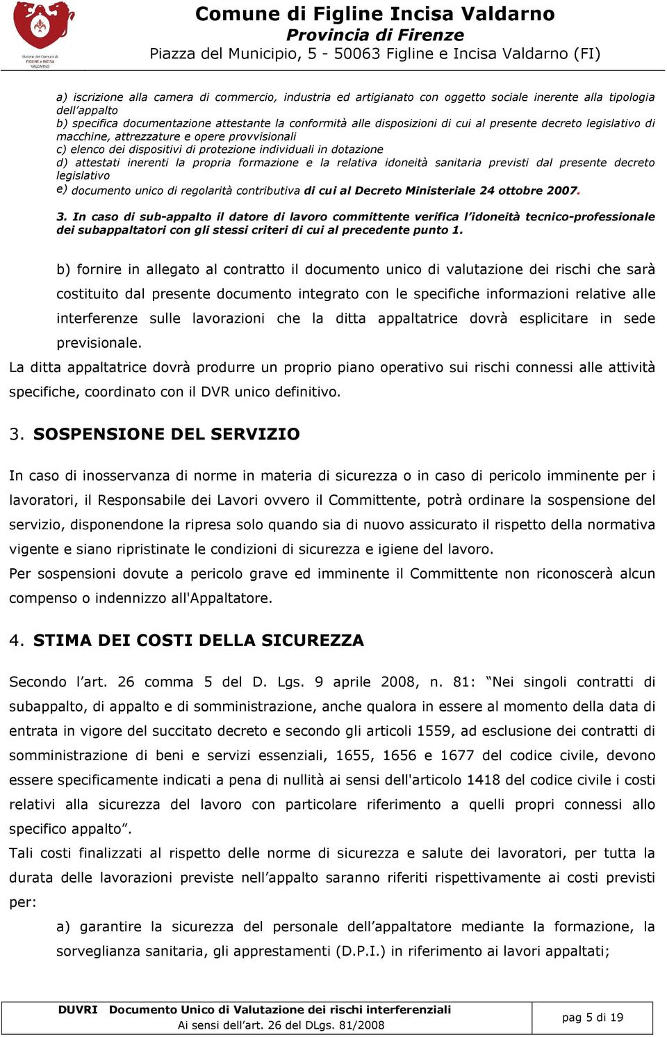 relativa idoneità sanitaria previsti dal presente decreto legislativo e) documento unico di regolarità contributiva di cui al Decreto inisteriale 24 ottobre 2007. 3.