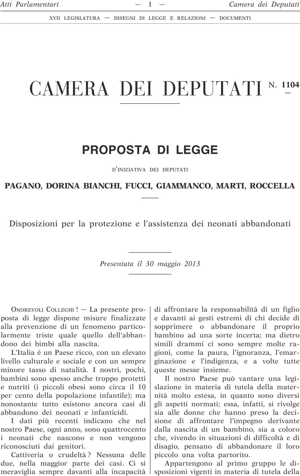 maggio 2013 ONOREVOLI COLLEGHI! La presente proposta di legge dispone misure finalizzate alla prevenzione di un fenomeno particolarmente triste quale quello dell abbandono dei bimbi alla nascita.