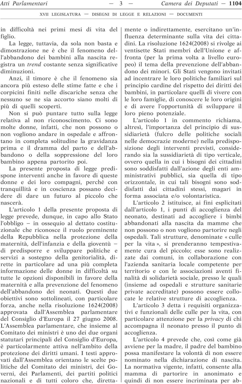 Anzi, il timore è che il fenomeno sia ancora più esteso delle stime fatte e che i corpicini finiti nelle discariche senza che nessuno se ne sia accorto siano molti di più di quelli scoperti.