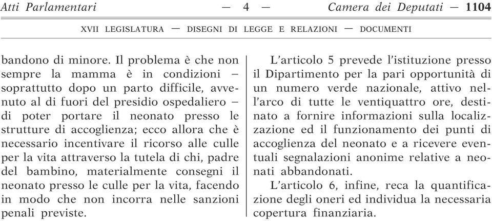 accoglienza; ecco allora che è necessario incentivare il ricorso alle culle per la vita attraverso la tutela di chi, padre del bambino, materialmente consegni il neonato presso le culle per la vita,