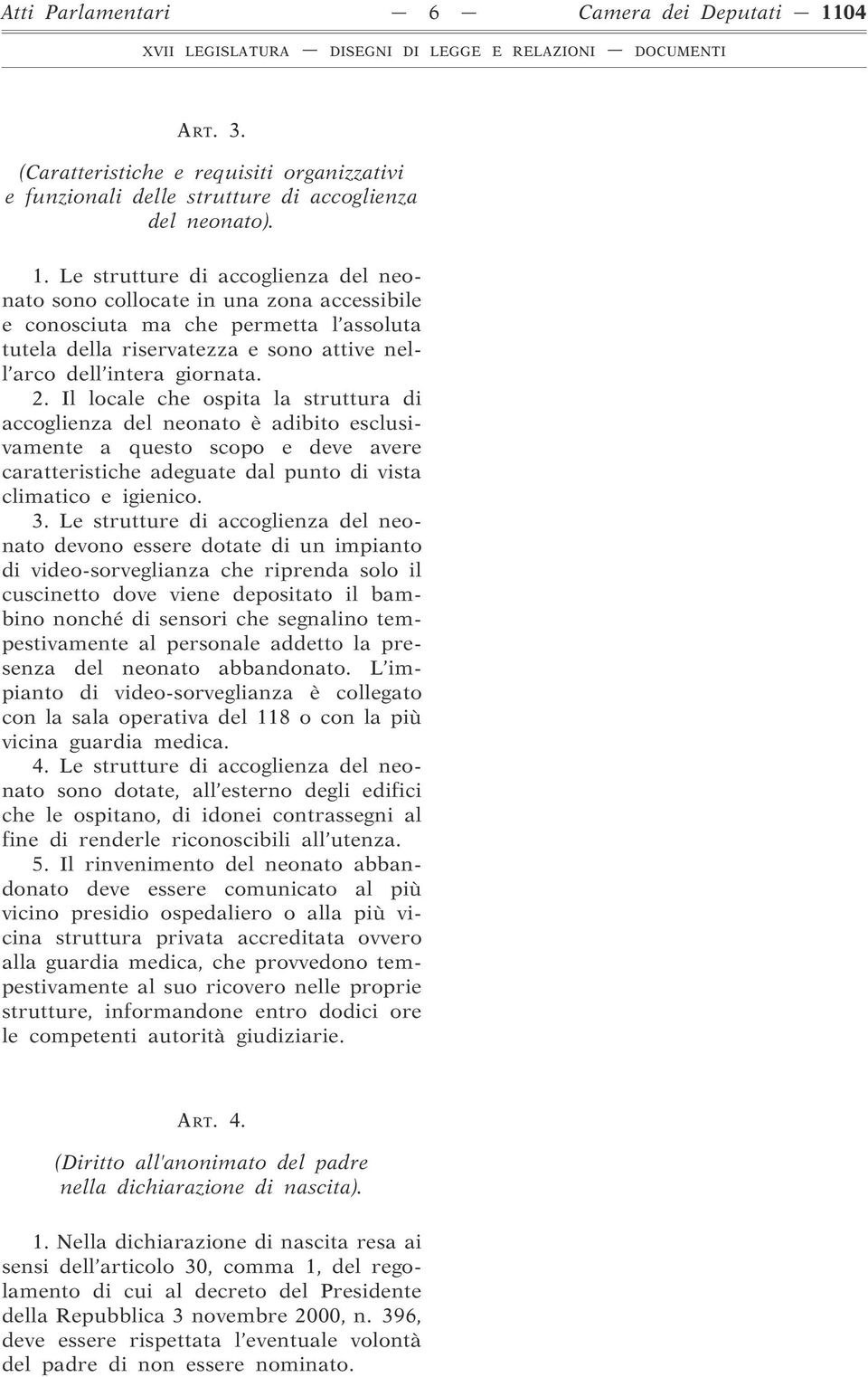 Le strutture di accoglienza del neonato sono collocate in una zona accessibile e conosciuta ma che permetta l assoluta tutela della riservatezza e sono attive nell arco dell intera giornata. 2.