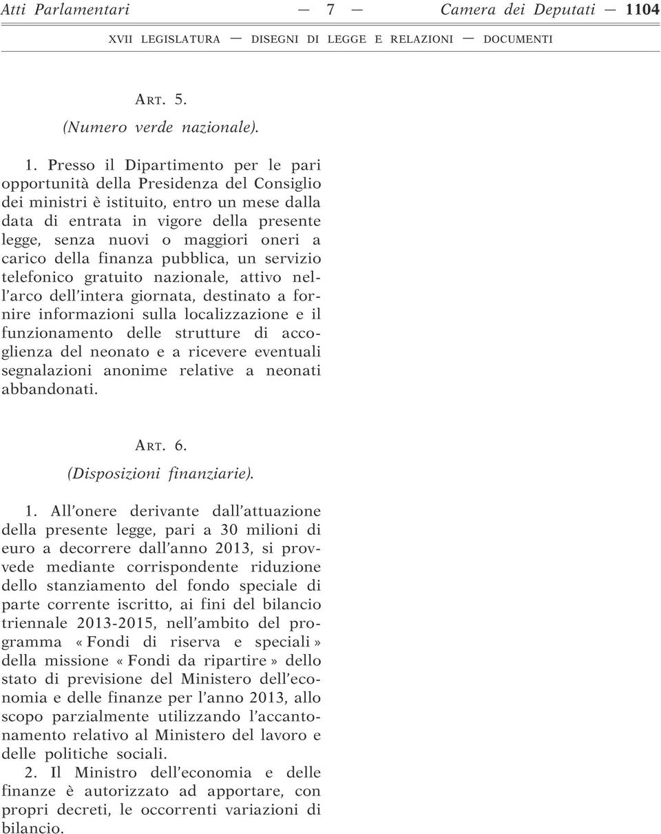 Presso il Dipartimento per le pari opportunità della Presidenza del Consiglio dei ministri è istituito, entro un mese dalla data di entrata in vigore della presente legge, senza nuovi o maggiori