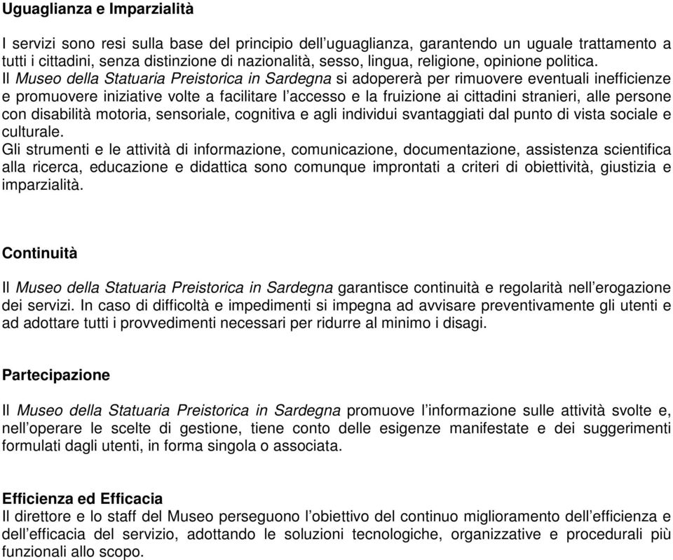 Il Museo della Statuaria Preistorica in Sardegna si adopererà per rimuovere eventuali inefficienze e promuovere iniziative volte a facilitare l accesso e la fruizione ai cittadini stranieri, alle