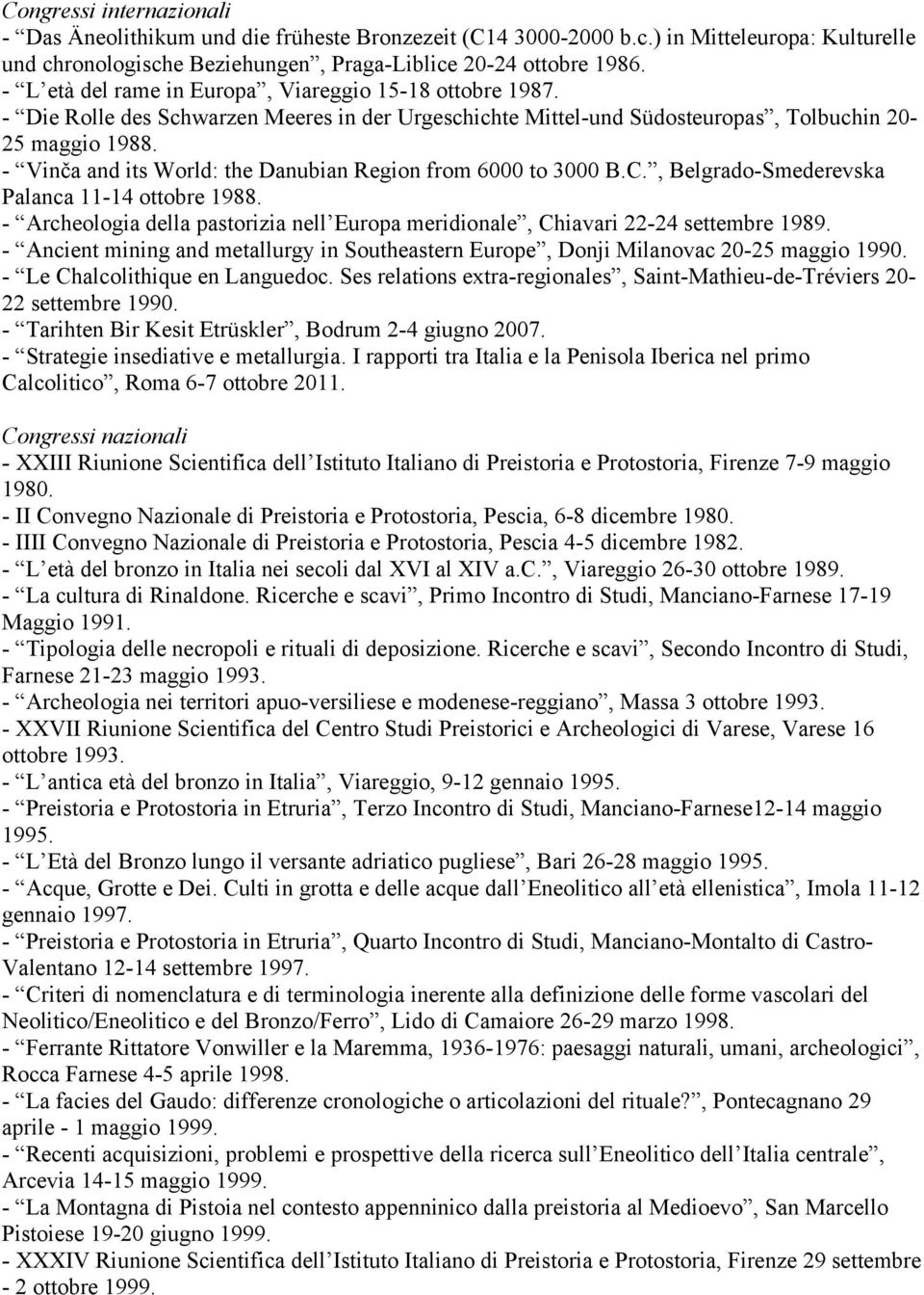 - Vinča and its World: the Danubian Region from 6000 to 3000 B.C., Belgrado-Smederevska Palanca 11-14 ottobre 1988.