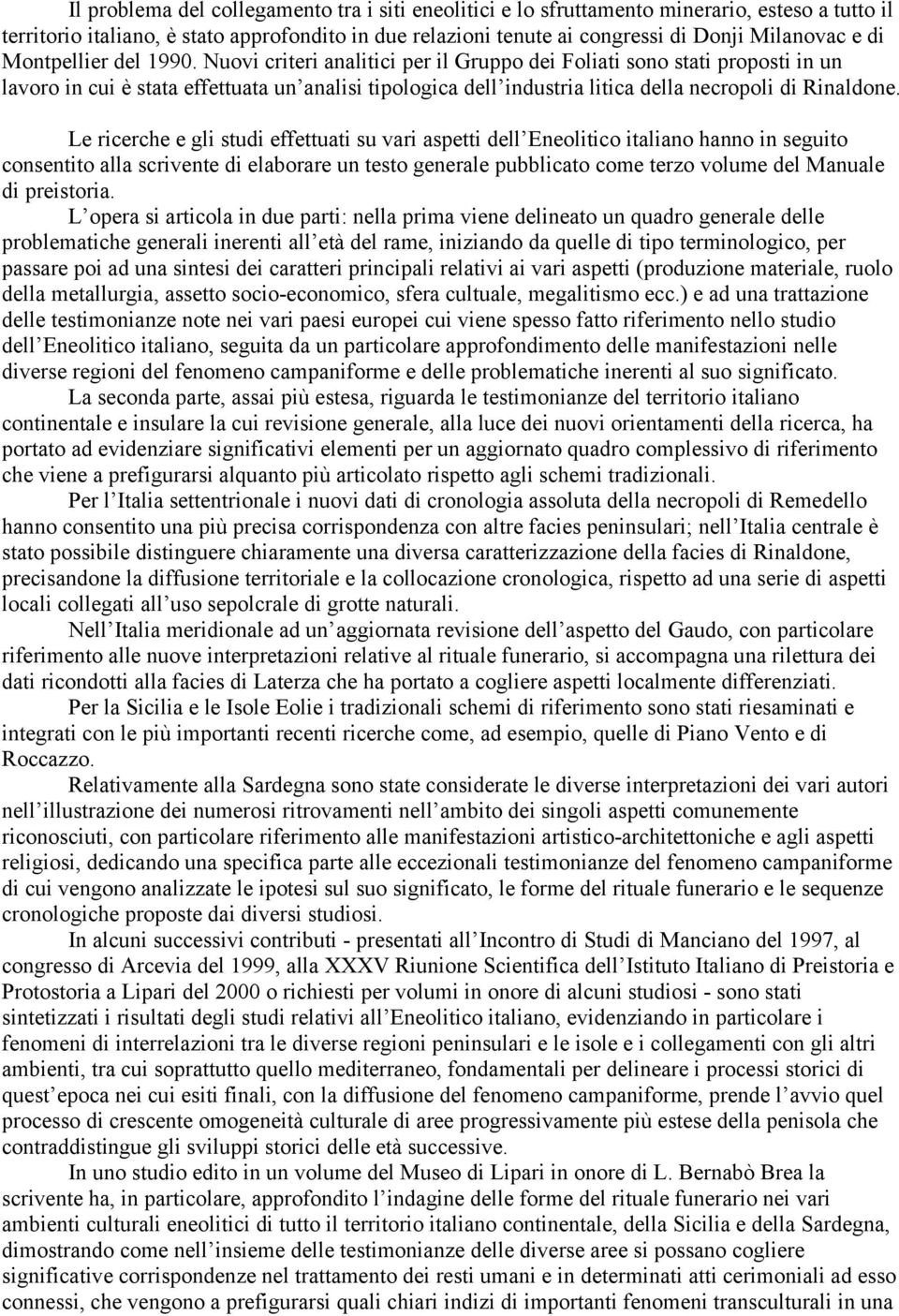 Nuovi criteri analitici per il Gruppo dei Foliati sono stati proposti in un lavoro in cui è stata effettuata un analisi tipologica dell industria litica della necropoli di Rinaldone.