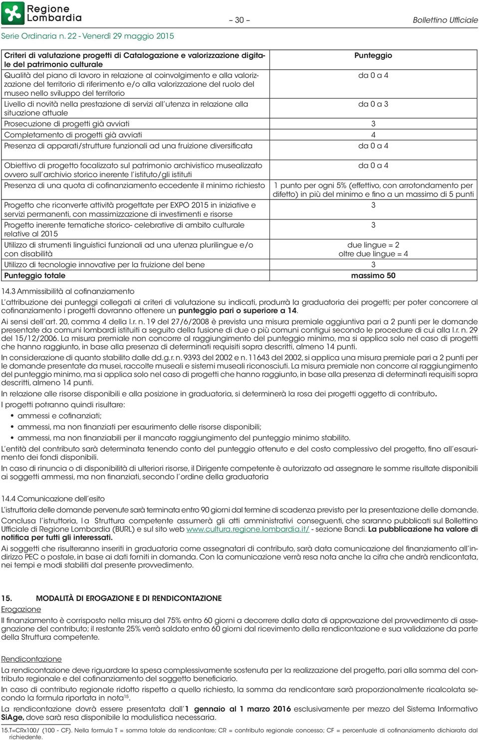 situazione attuale Punteggio Prosecuzione di progetti già avviati 3 Completamento di progetti già avviati 4 da 0 a 4 da 0 a 3 Presenza di apparati/strutture funzionali ad una fruizione diversificata