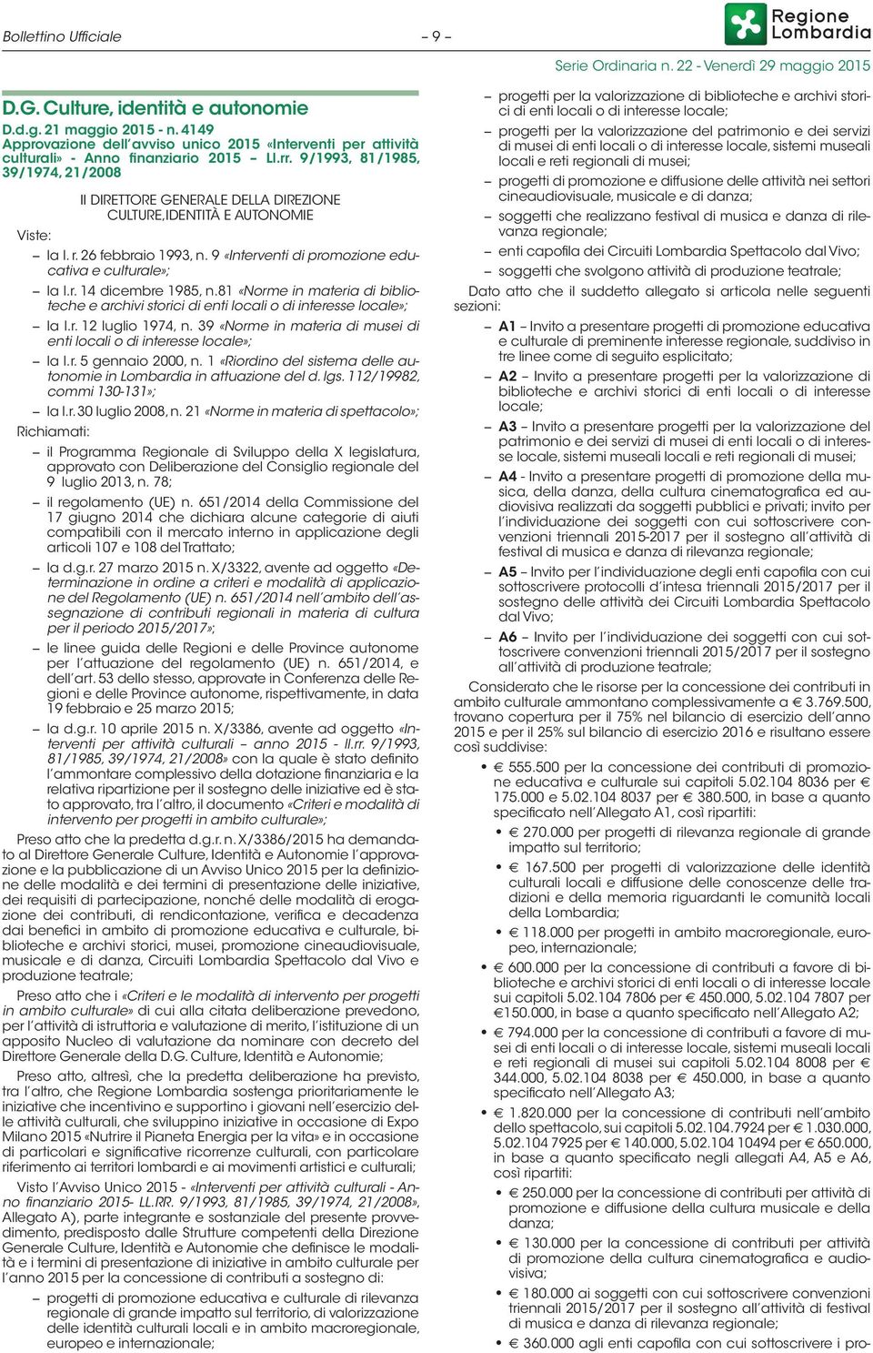 81 «Norme in materia di biblioteche e archivi storici di enti locali o di interesse locale»; la l.r. 12 luglio 1974, n. 39 «Norme in materia di musei di enti locali o di interesse locale»; la l.r. 5 gennaio 2000, n.