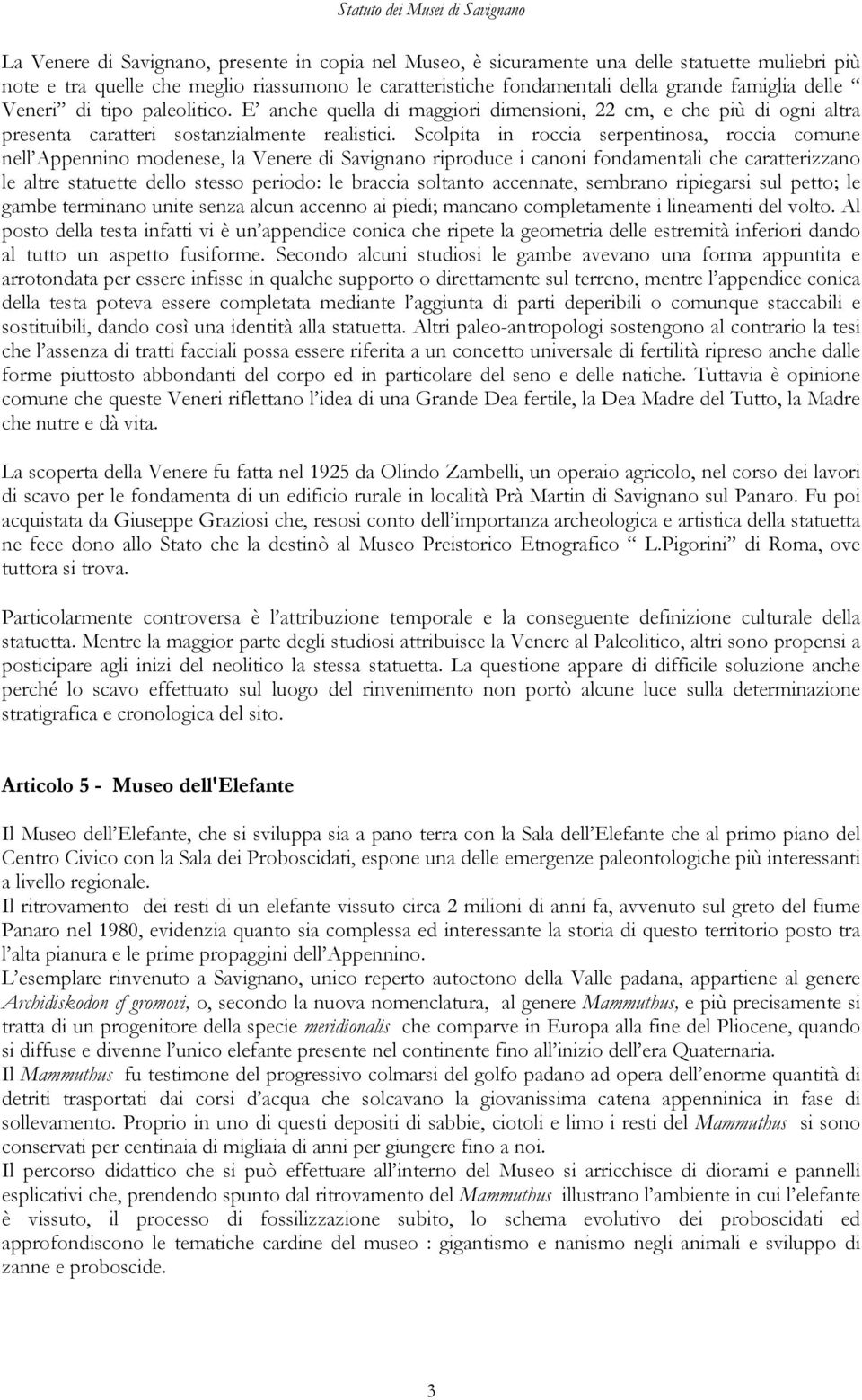 Scolpita in roccia serpentinosa, roccia comune nell Appennino modenese, la Venere di Savignano riproduce i canoni fondamentali che caratterizzano le altre statuette dello stesso periodo: le braccia