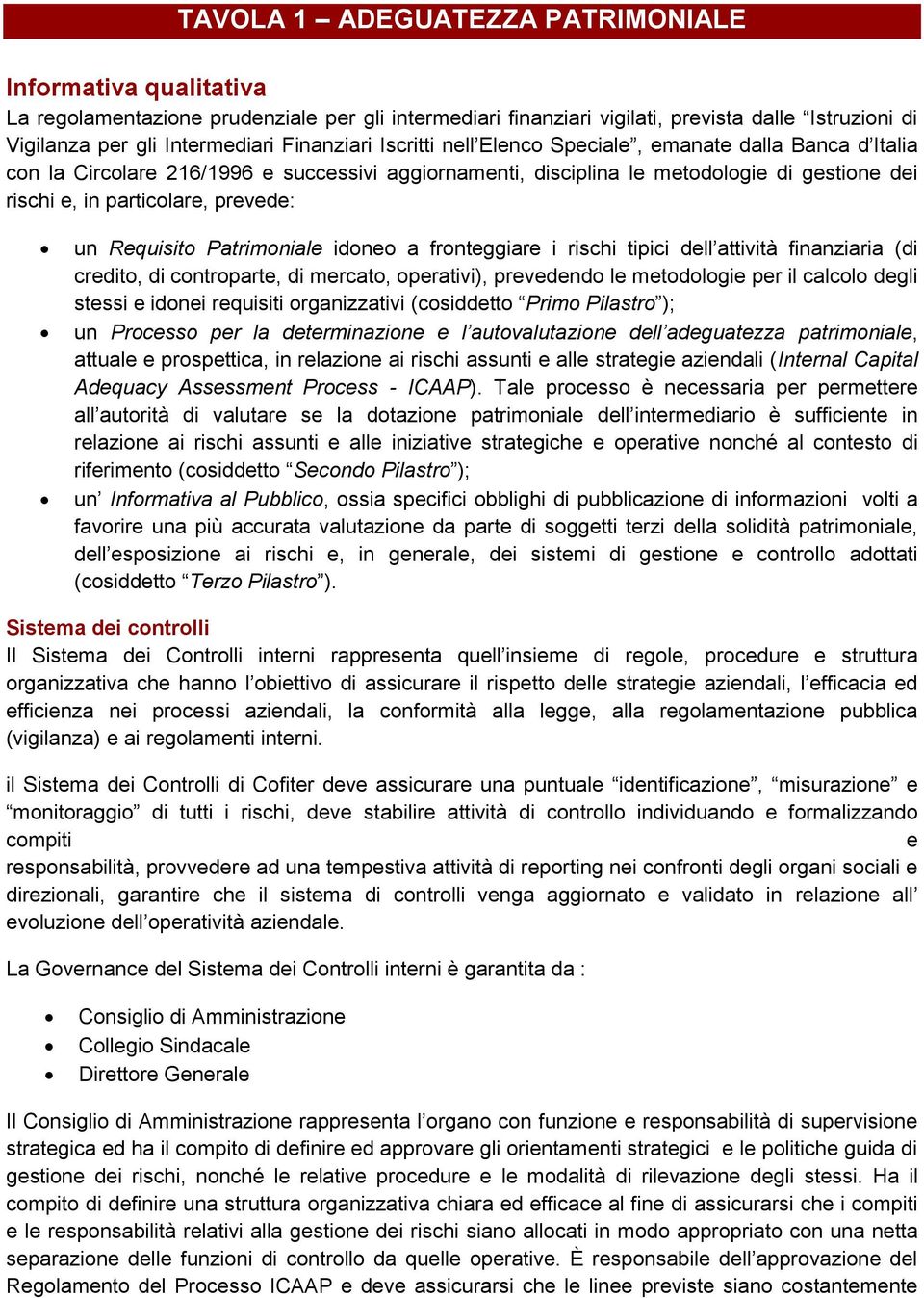 prevede: un Requisito Patrimoniale idoneo a fronteggiare i rischi tipici dell attività finanziaria (di credito, di controparte, di mercato, operativi), prevedendo le metodologie per il calcolo degli