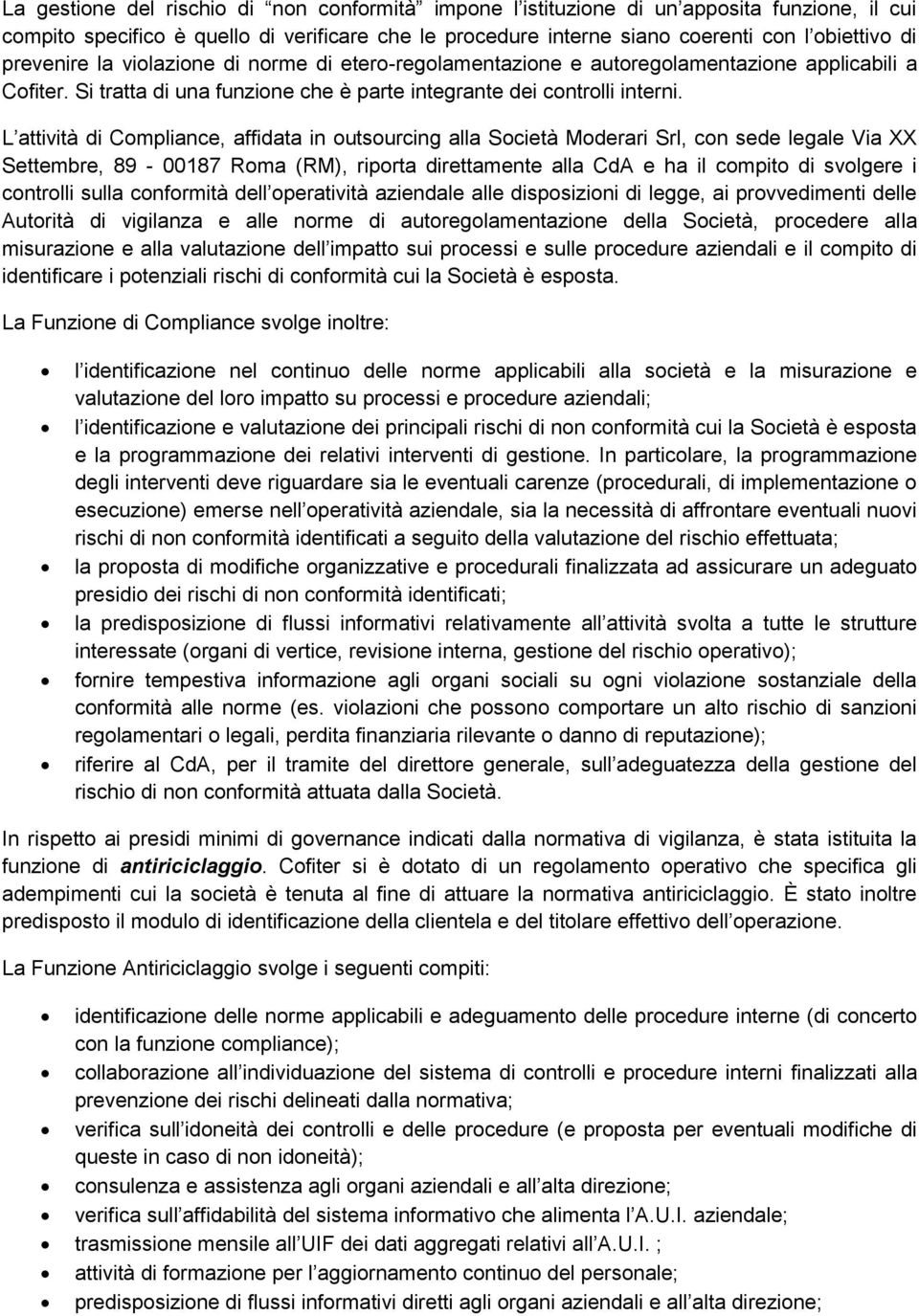 L attività di Compliance, affidata in outsourcing alla Società Moderari Srl, con sede legale Via XX Settembre, 89-00187 Roma (RM), riporta direttamente alla CdA e ha il compito di svolgere i