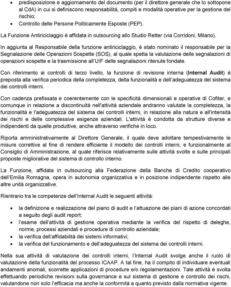 In aggiunta al Responsabile della funzione antiriciclaggio, è stato nominato il responsabile per la Segnalazione delle Operazioni Sospette (SOS), al quale spetta la valutazione delle segnalazioni di