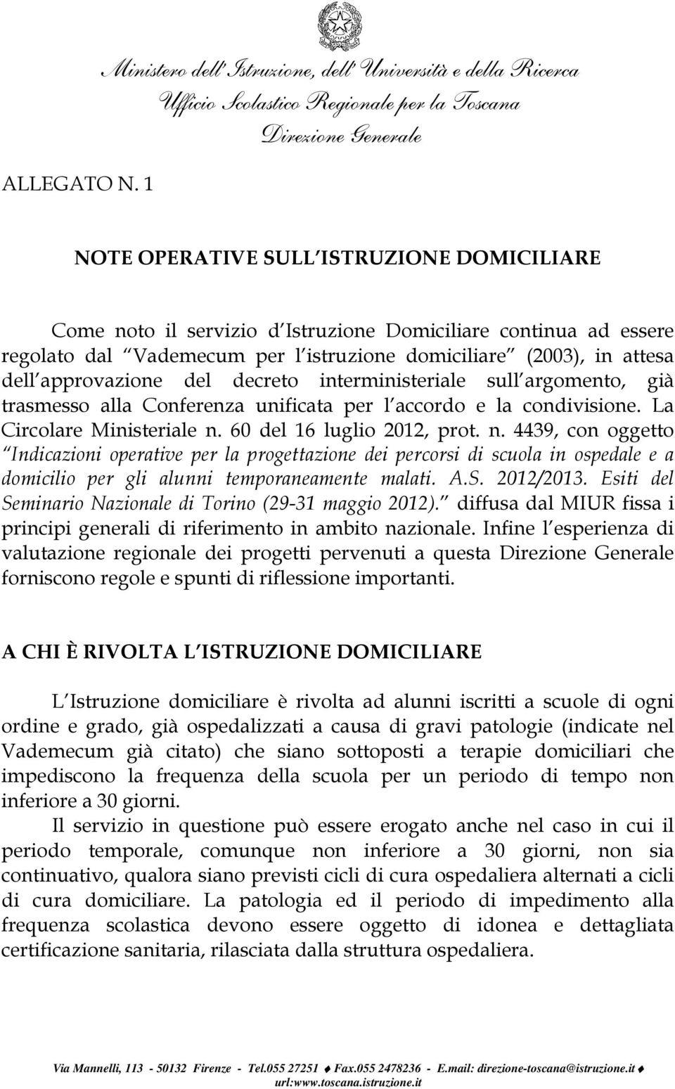 istruzione domiciliare (2003), in attesa dell approvazione del decreto interministeriale sull argomento, già trasmesso alla Conferenza unificata per l accordo e la condivisione.