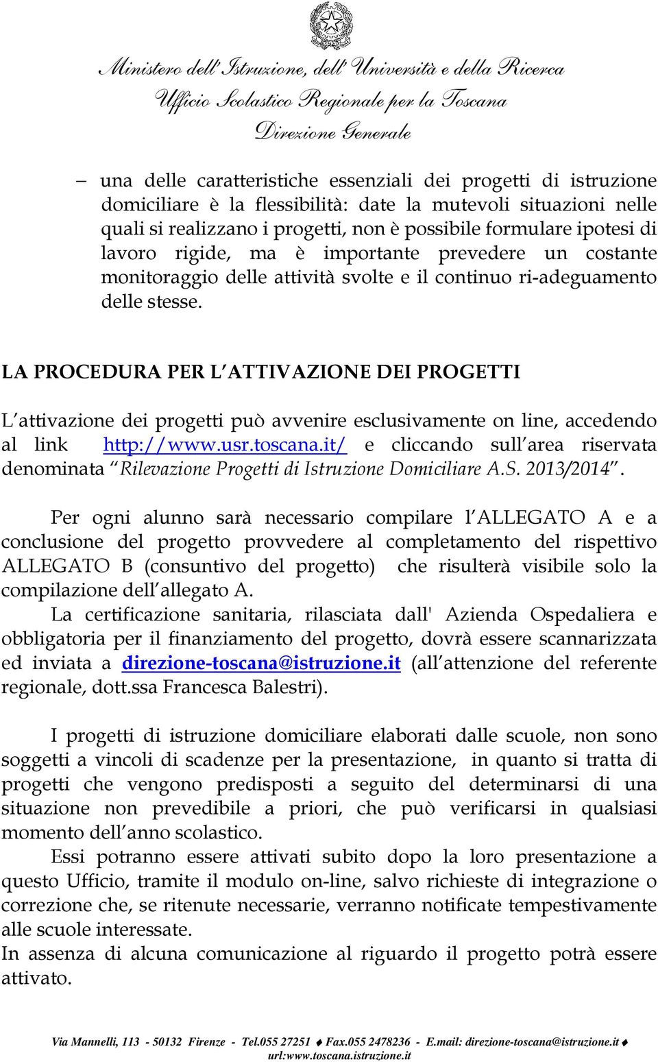 LA PROCEDURA PER L ATTIVAZIONE DEI PROGETTI L attivazione dei progetti può avvenire esclusivamente on line, accedendo al link http://www.usr.toscana.