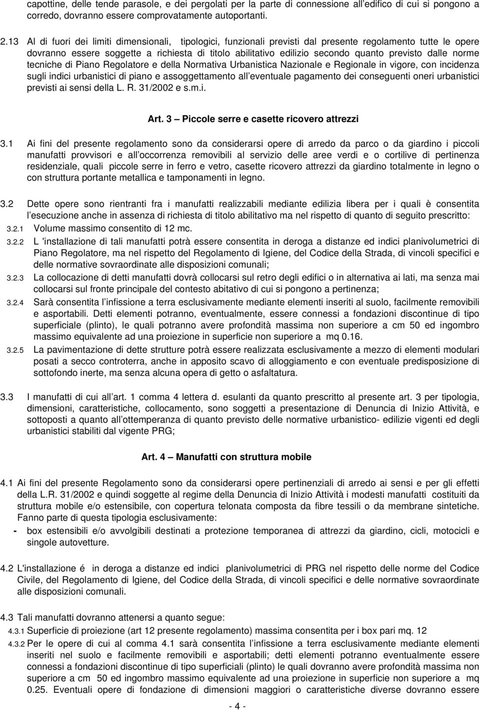 previsto dalle norme tecniche di Piano Regolatore e della Normativa Urbanistica Nazionale e Regionale in vigore, con incidenza sugli indici urbanistici di piano e assoggettamento all eventuale