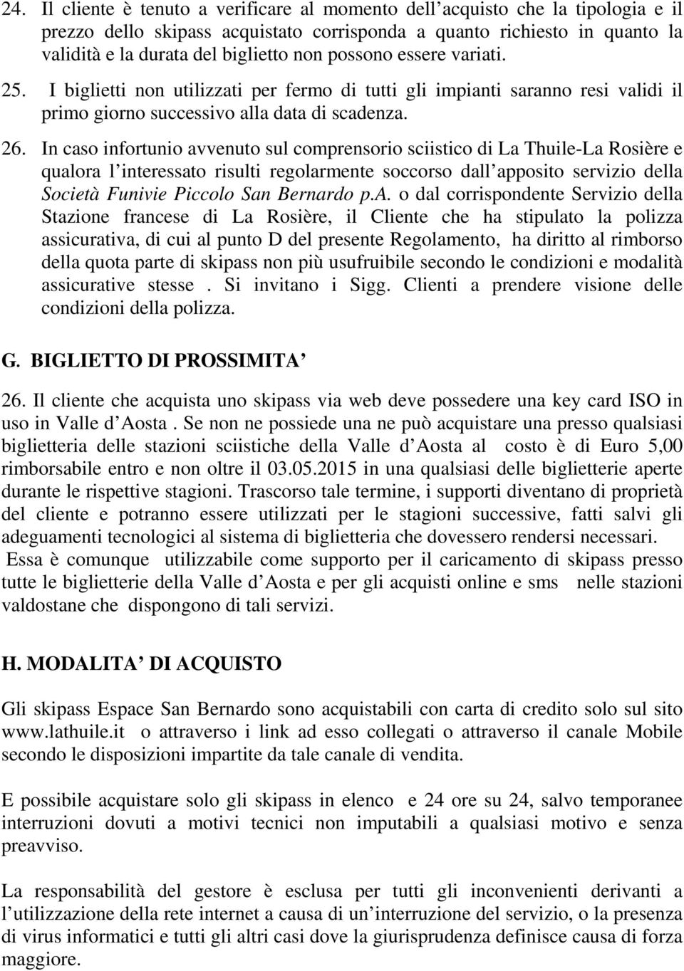 In caso infortunio avvenuto sul comprensorio sciistico di La Thuile-La Rosière e qualora l interessato risulti regolarmente soccorso dall apposito servizio della Società Funivie Piccolo San Bernardo