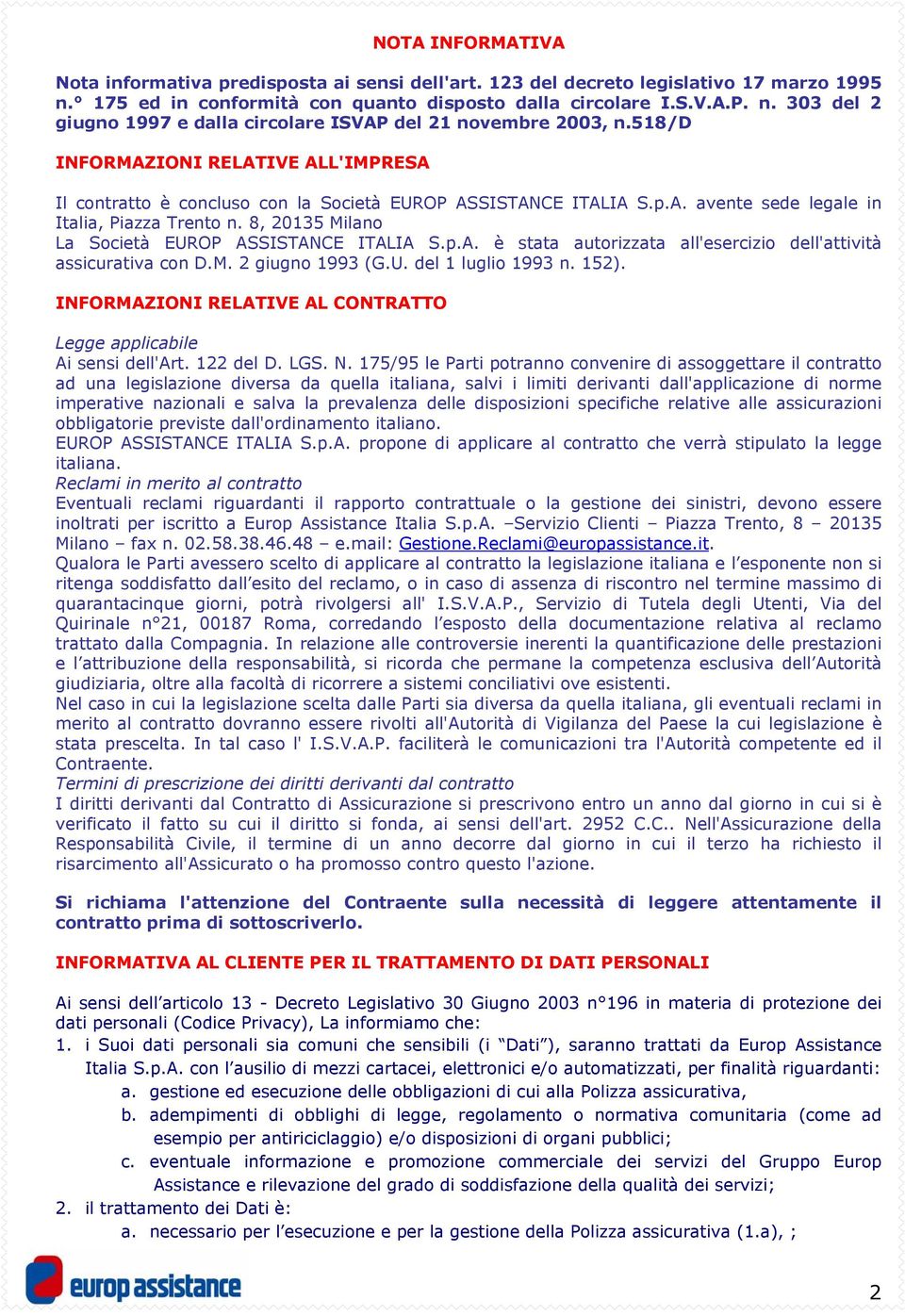 8, 20135 Milano La Società EUROP ASSISTANCE ITALIA S.p.A. è stata autorizzata all'esercizio dell'attività assicurativa con D.M. 2 giugno 1993 (G.U. del 1 luglio 1993 n. 152).