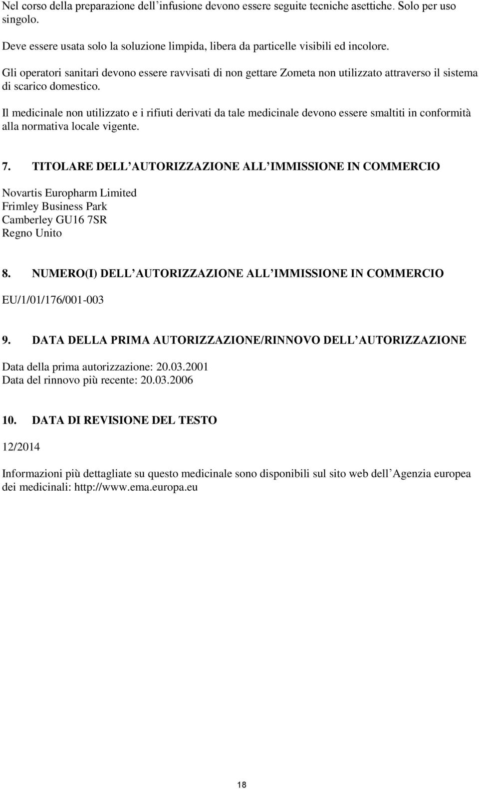 Il medicinale non utilizzato e i rifiuti derivati da tale medicinale devono essere smaltiti in conformità alla normativa locale vigente. 7.