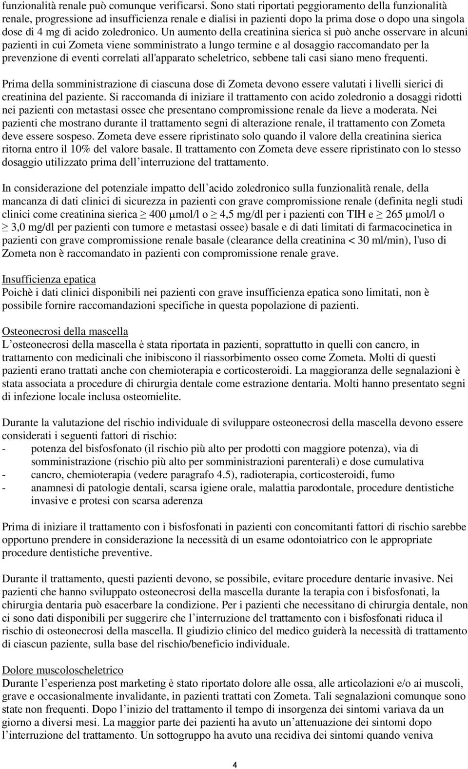 Un aumento della creatinina sierica si può anche osservare in alcuni pazienti in cui Zometa viene somministrato a lungo termine e al dosaggio raccomandato per la prevenzione di eventi correlati