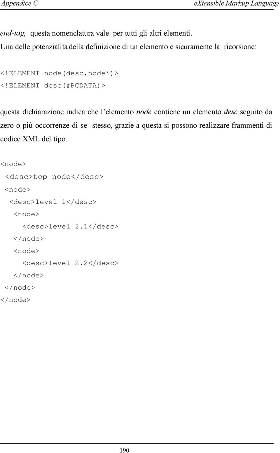 ELEMENT desc(#pcdata)> questa dichiarazione indica che l elemento node contiene un elemento desc seguito da zero o più