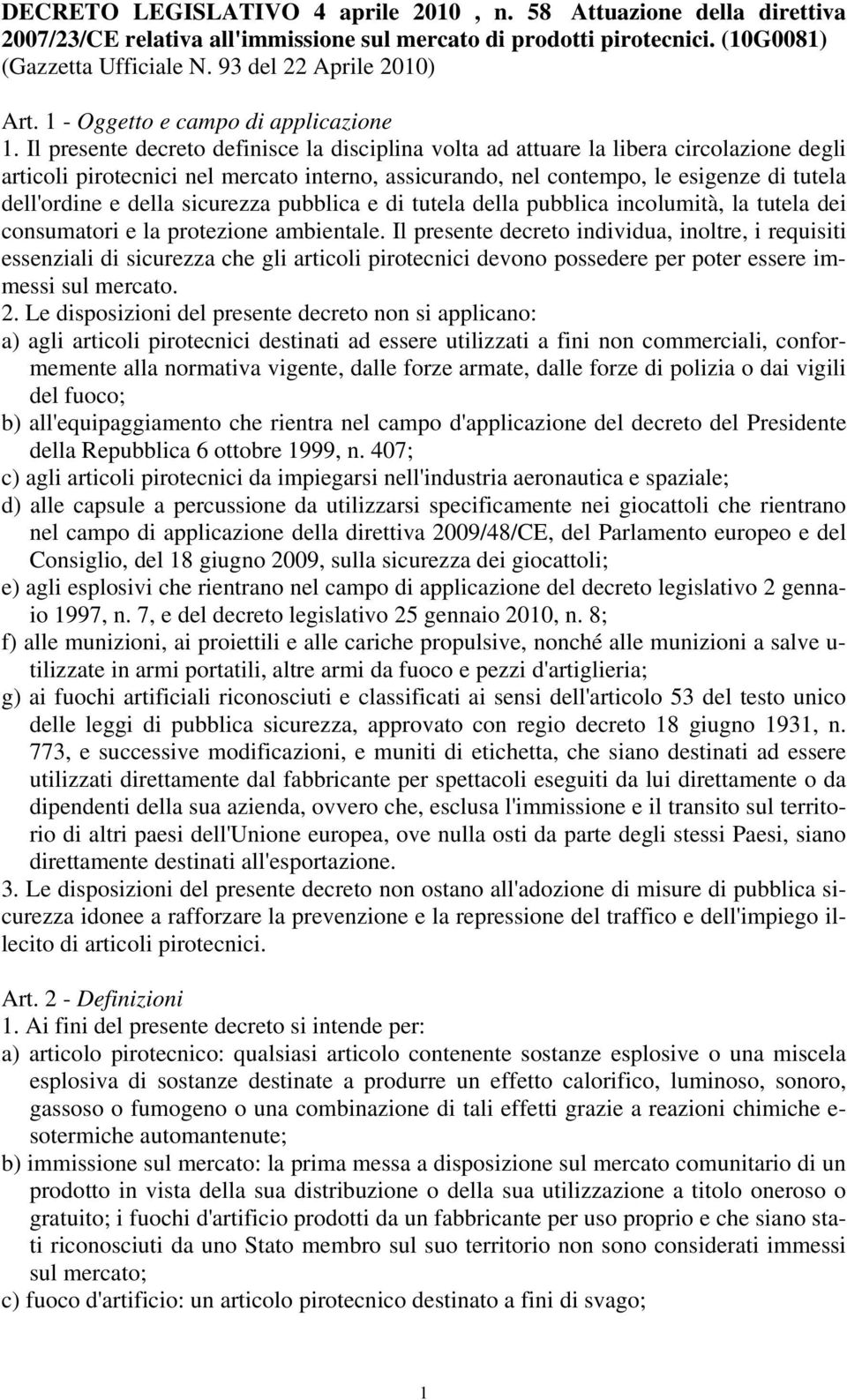 Il presente decreto definisce la disciplina volta ad attuare la libera circolazione degli articoli pirotecnici nel mercato interno, assicurando, nel contempo, le esigenze di tutela dell'ordine e