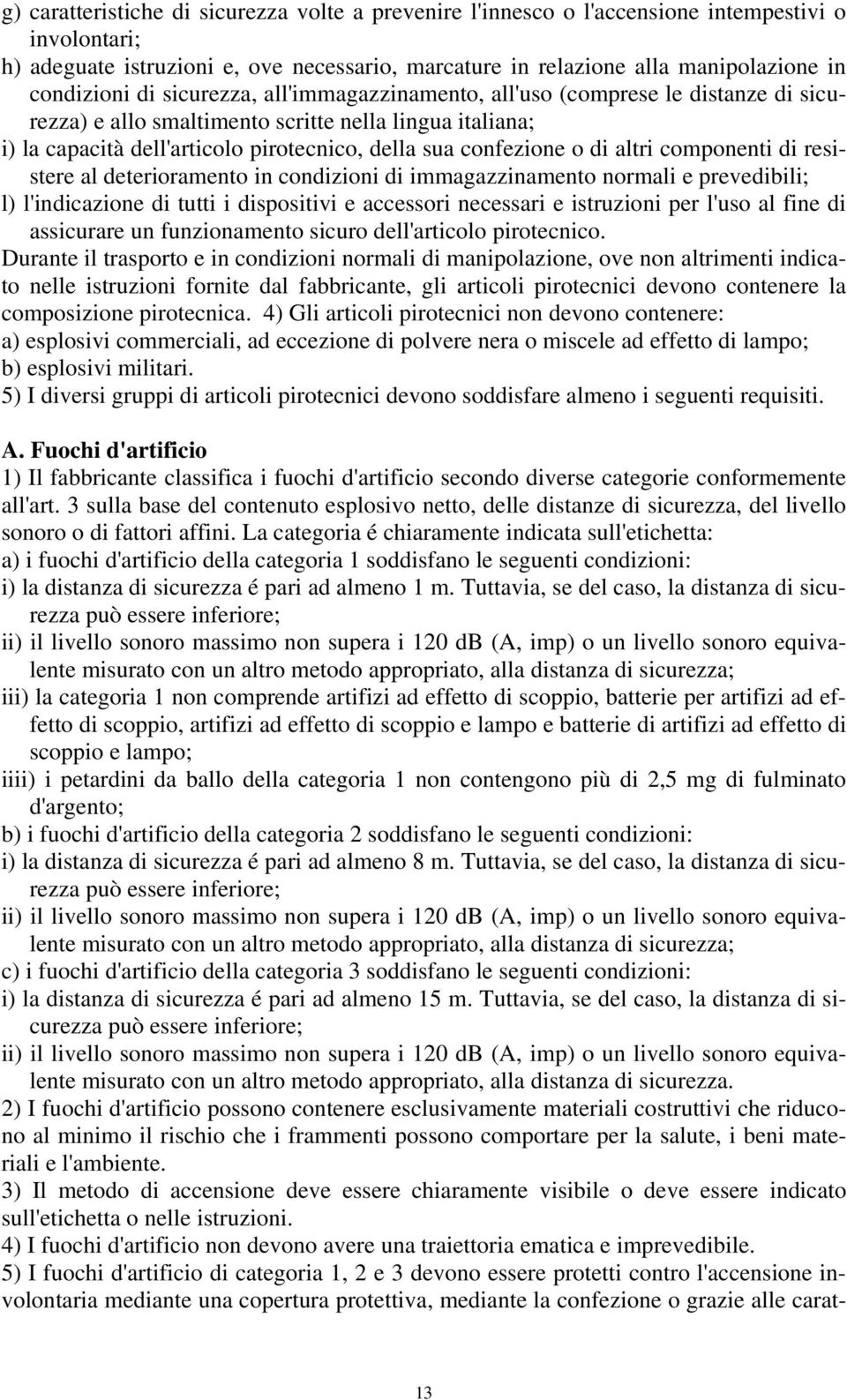 confezione o di altri componenti di resistere al deterioramento in condizioni di immagazzinamento normali e prevedibili; l) l'indicazione di tutti i dispositivi e accessori necessari e istruzioni per