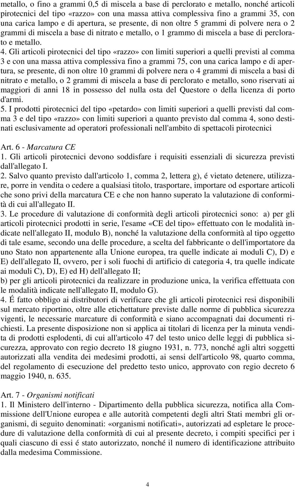 Gli articoli pirotecnici del tipo «razzo» con limiti superiori a quelli previsti al comma 3 e con una massa attiva complessiva fino a grammi 75, con una carica lampo e di apertura, se presente, di