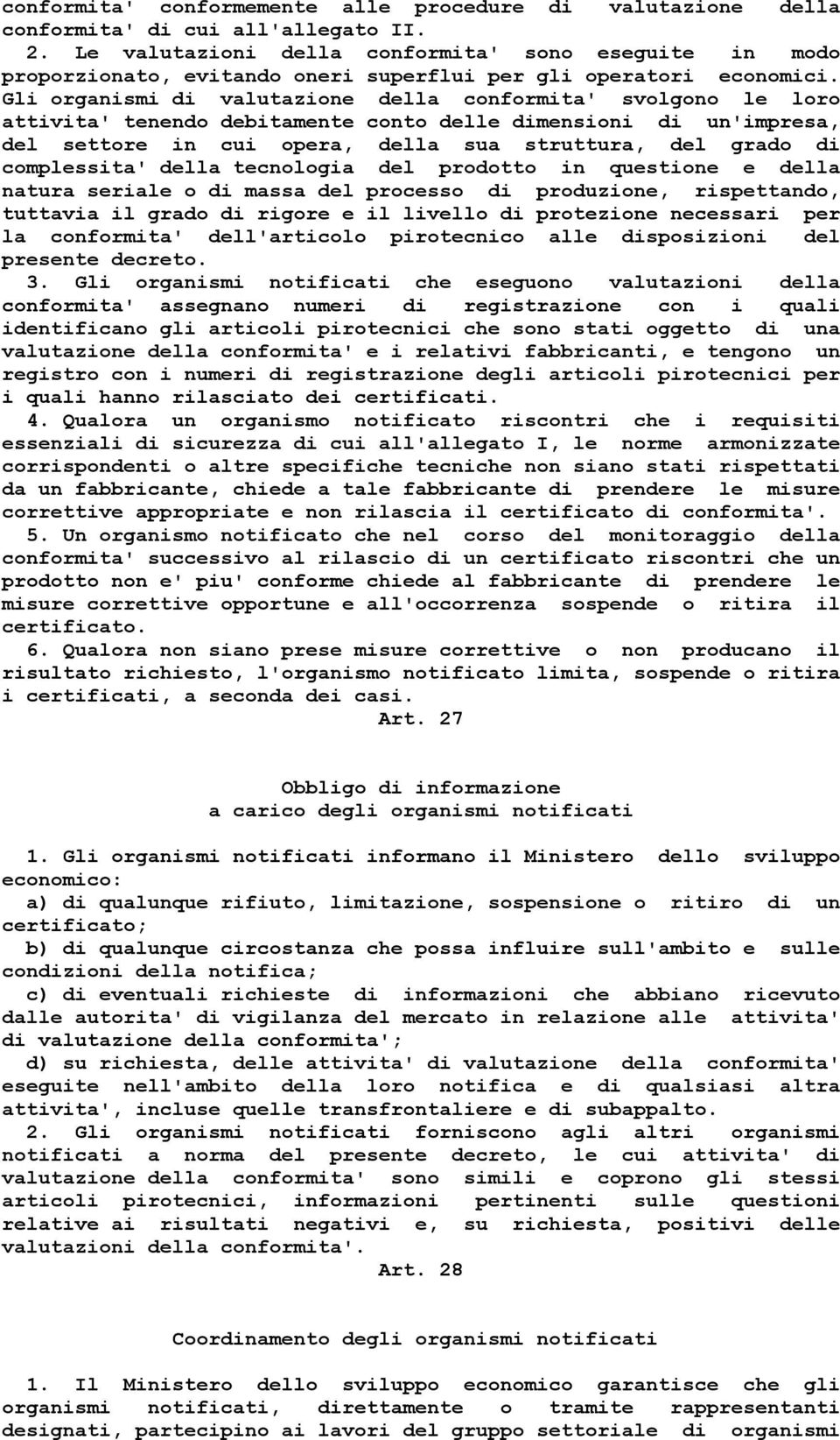 Gli organismi di valutazione della conformita' svolgono le loro attivita' tenendo debitamente conto delle dimensioni di un'impresa, del settore in cui opera, della sua struttura, del grado di