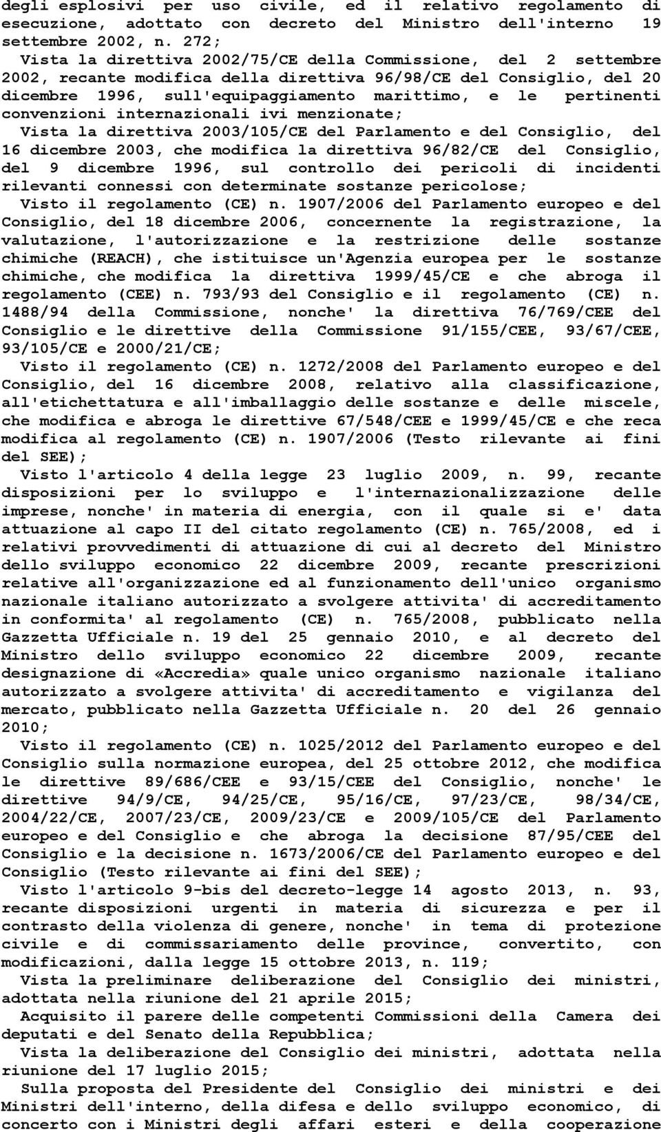 pertinenti convenzioni internazionali ivi menzionate; Vista la direttiva 2003/105/CE del Parlamento e del Consiglio, del 16 dicembre 2003, che modifica la direttiva 96/82/CE del Consiglio, del 9