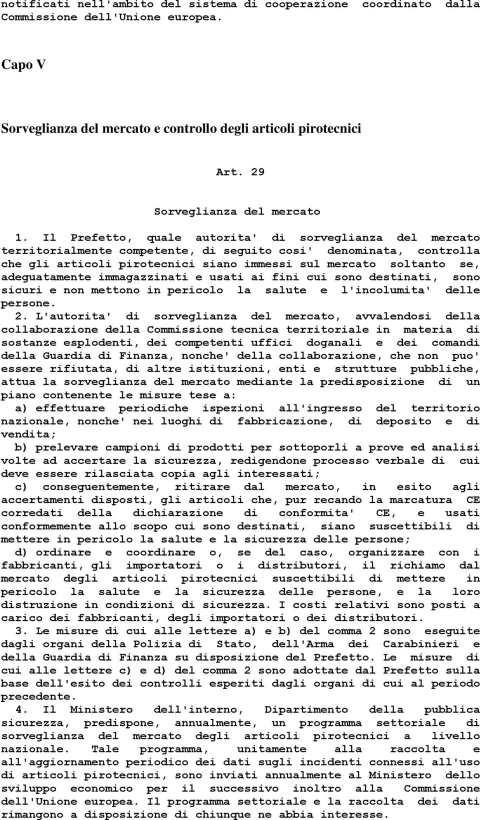 Il Prefetto, quale autorita' di sorveglianza del mercato territorialmente competente, di seguito cosi' denominata, controlla che gli articoli pirotecnici siano immessi sul mercato soltanto se,