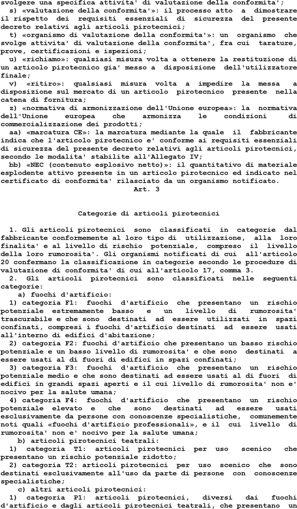 certificazioni e ispezioni; u) «richiamo»: qualsiasi misura volta a ottenere la restituzione di un articolo pirotecnico gia' messo a disposizione dell'utilizzatore finale; v) «ritiro»: qualsiasi