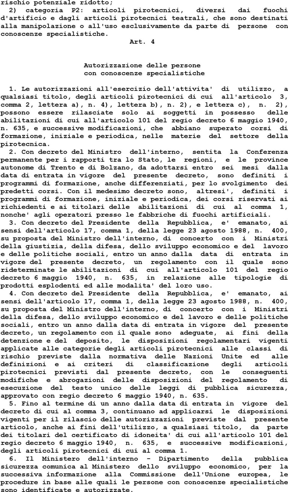 Le autorizzazioni all'esercizio dell'attivita' di utilizzo, a qualsiasi titolo, degli articoli pirotecnici di cui all'articolo 3, comma 2, lettera a), n. 4), lettera b), n. 2), e lettera c), n.