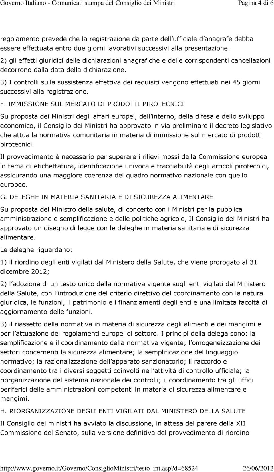 3) I controlli sulla sussistenza effettiva dei requisiti vengono effettuati nei 45 giorni successivi alla registrazione. F.