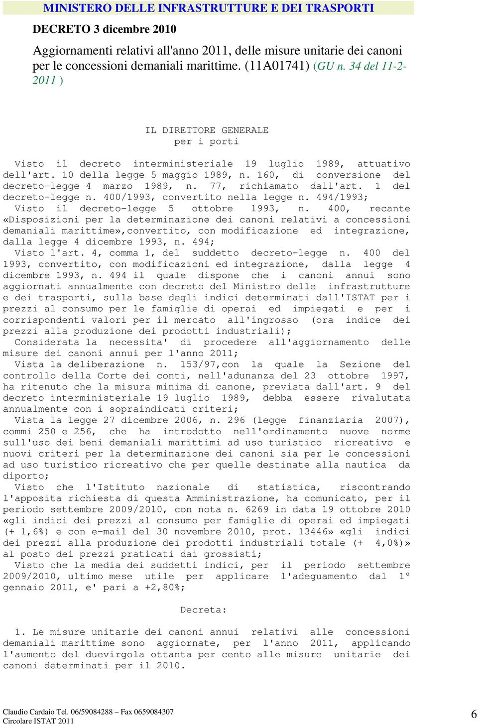 160, di conversione del decreto-legge 4 marzo 1989, n. 77, richiamato dall'art. 1 del decreto-legge n. 400/1993, convertito nella legge n. 494/1993; Visto il decreto-legge 5 ottobre 1993, n.