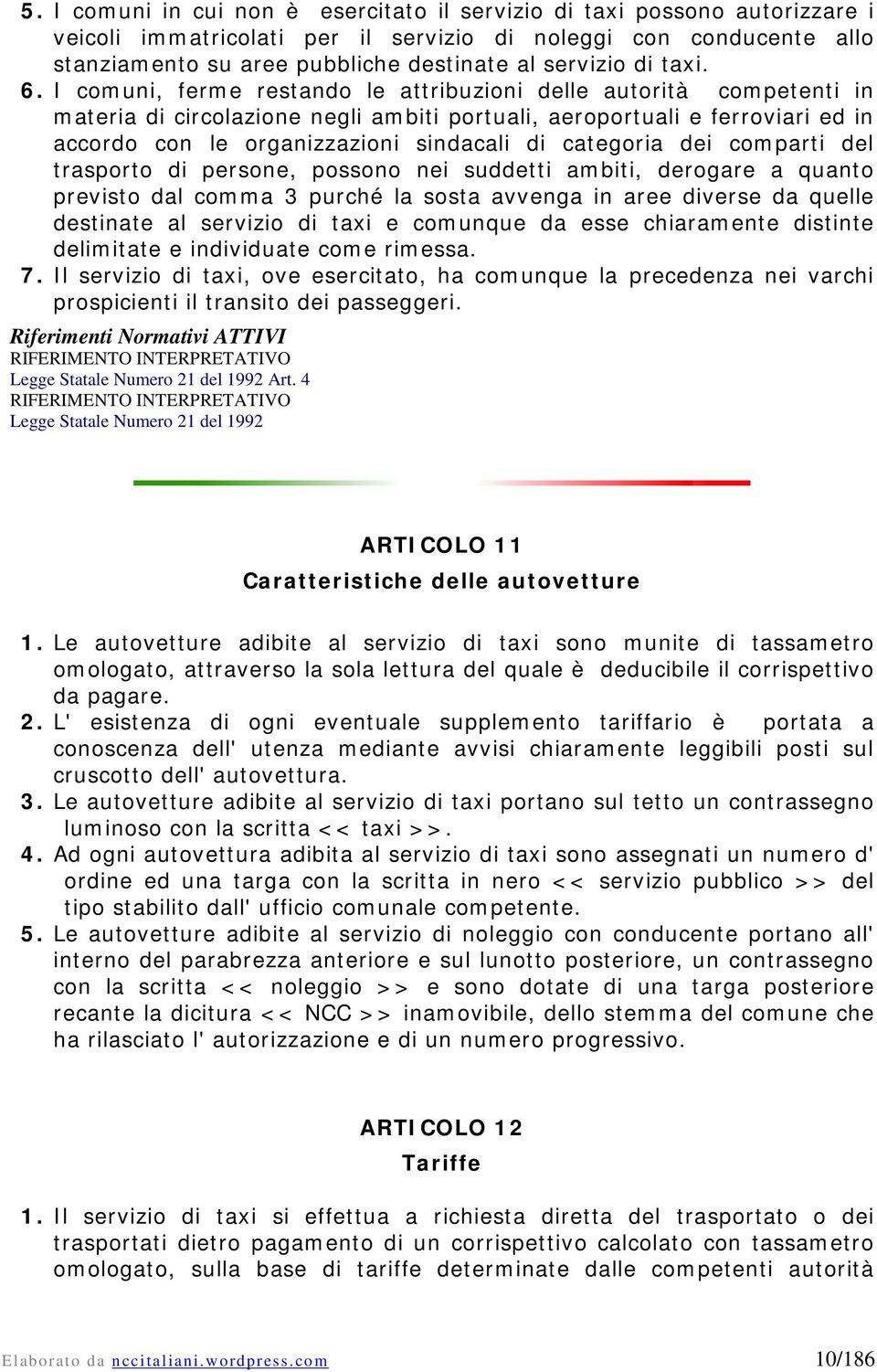 I comuni, ferme restando le attribuzioni delle autorità competenti in materia di circolazione negli ambiti portuali, aeroportuali e ferroviari ed in accordo con le organizzazioni sindacali di