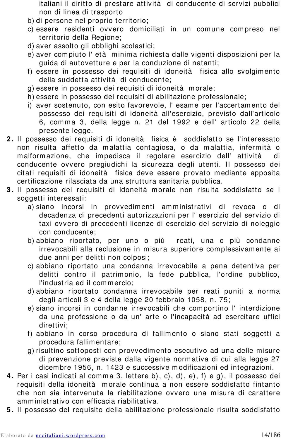 f) essere in possesso dei requisiti di idoneità fisica allo svolgimento della suddetta attività di conducente; g) essere in possesso dei requisiti di idoneità morale; h) essere in possesso dei