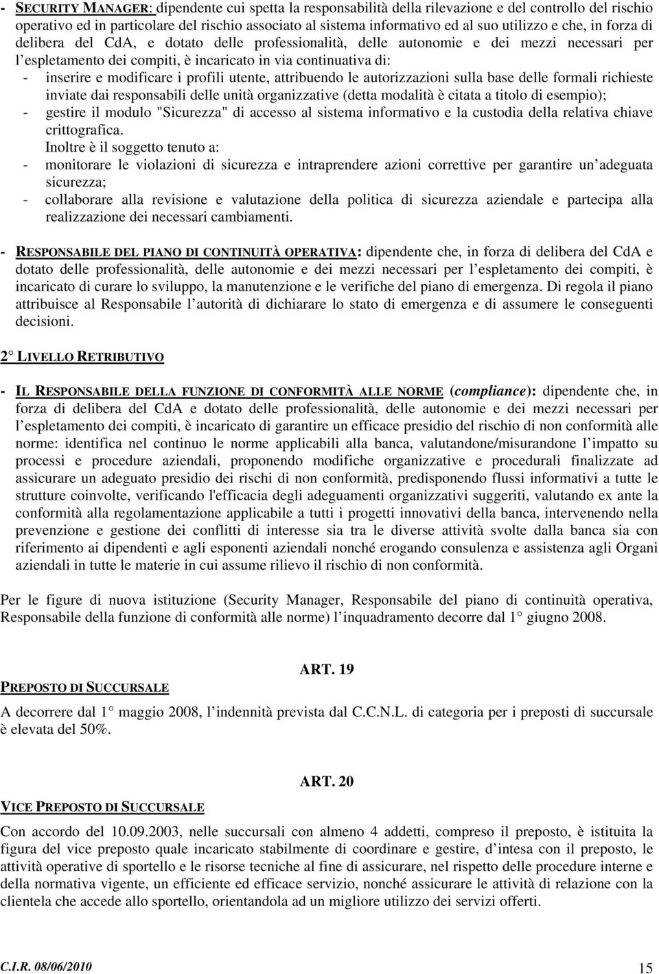 profili utente, attribuendo le autorizzazioni sulla base delle formali richieste inviate dai responsabili delle unità organizzative (detta modalità è citata a titolo di esempio); - gestire il modulo