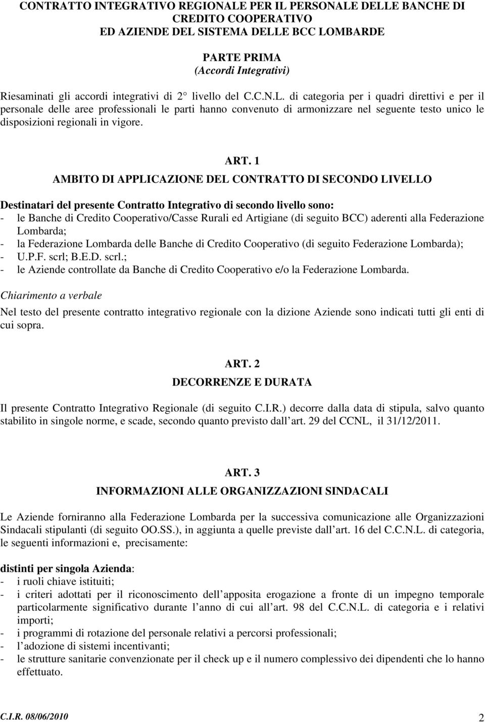 di categoria per i quadri direttivi e per il personale delle aree professionali le parti hanno convenuto di armonizzare nel seguente testo unico le disposizioni regionali in vigore. ART.