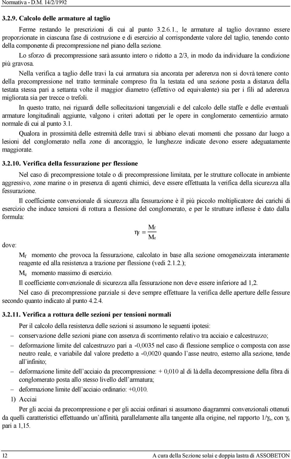 della sezione. Lo sforzo di precompressione sarà assunto intero o ridotto a 2/3, in modo da individuare la condizione più gravosa.