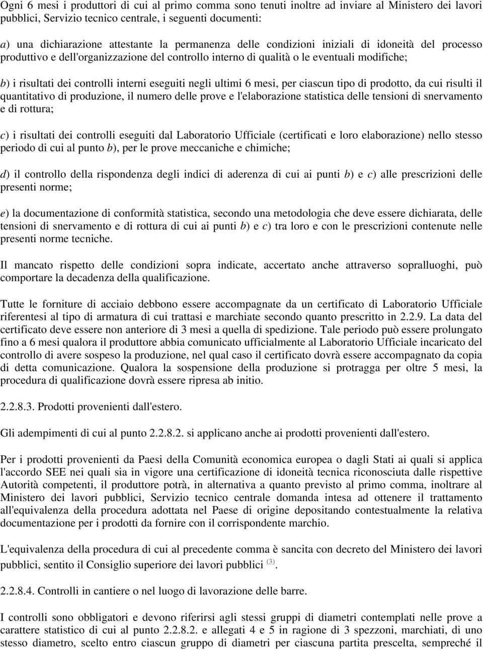 negli ultimi 6 mesi, per ciascun tipo di prodotto, da cui risulti il quantitativo di produzione, il numero delle prove e l'elaborazione statistica delle tensioni di snervamento e di rottura; c) i