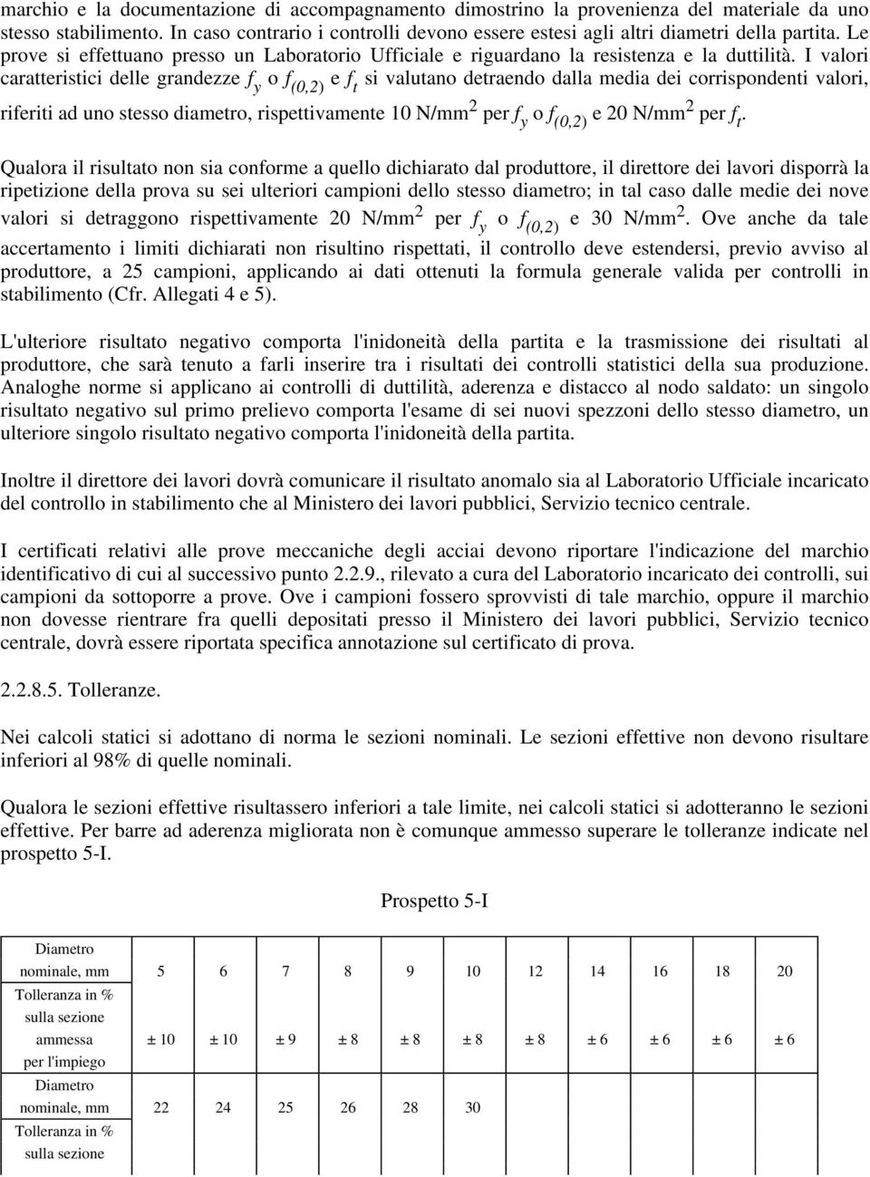 I valori caratteristici delle grandezze f y o f (0,2) e f t si valutano detraendo dalla media dei corrispondenti valori, riferiti ad uno stesso diametro, rispettivamente 10 N/mm 2 per f y o f (0,2) e