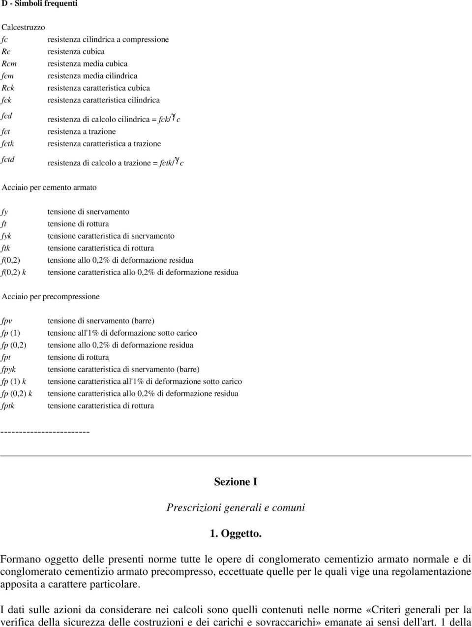 Acciaio per cemento armato fy ft fyk ftk f(0,2) f(0,2) k tensione di snervamento tensione di rottura tensione caratteristica di snervamento tensione caratteristica di rottura tensione allo 0,2% di