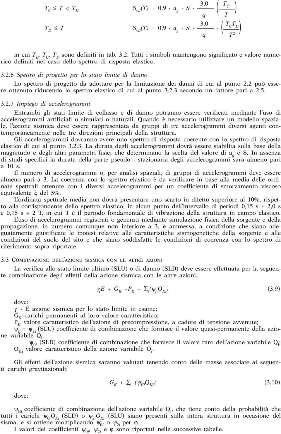 2 può essere ottenuto riducendo lo spettro elastico di cui al punto 3.2.3 secondo un fattore pari a 2,5. 3.2.7 Impiego di accelerogrammi Entrambi gli stati limite di collasso e di danno potranno essere verificati mediante l uso di accelerogrammi artificiali o simulati o naturali.