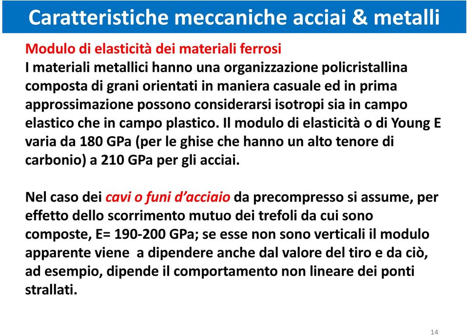 Il modulo di elasticità o di Young E varia da 180 GPa (per le ghise che hanno un alto tenore di carbonio) a 210 GPa per gli acciai.