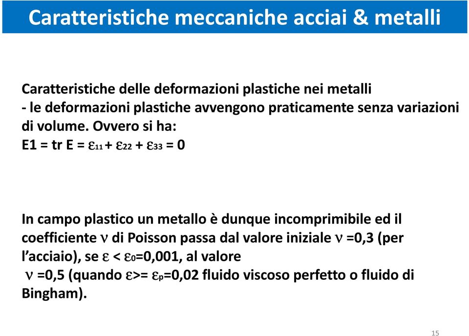 Ovvero si ha: E1 = tr E = ε11 + ε22 + ε33 = 0 In campo plastico un metallo è dunque incomprimibile ed il