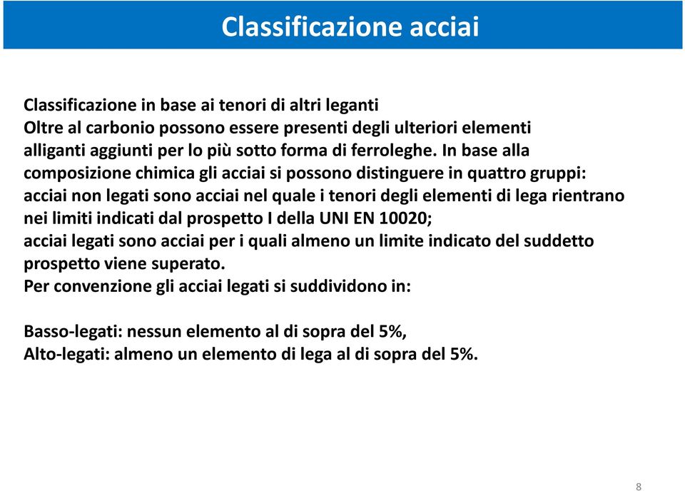 In base alla composizione chimica gli acciai si possono distinguere in quattro gruppi: acciai non legati sono acciai nel quale i tenori degli elementi di lega rientrano nei