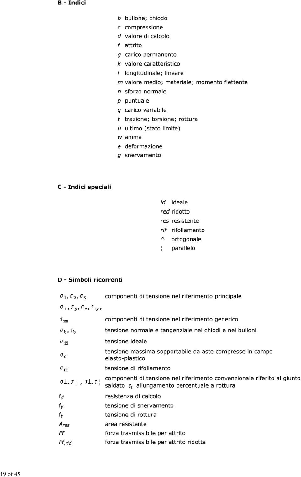 rifollamento ^ ortogonale parallelo D - Simboli ricorrenti componenti di tensione nel riferimento principale componenti di tensione nel riferimento generico tensione normale e tangenziale nei chiodi