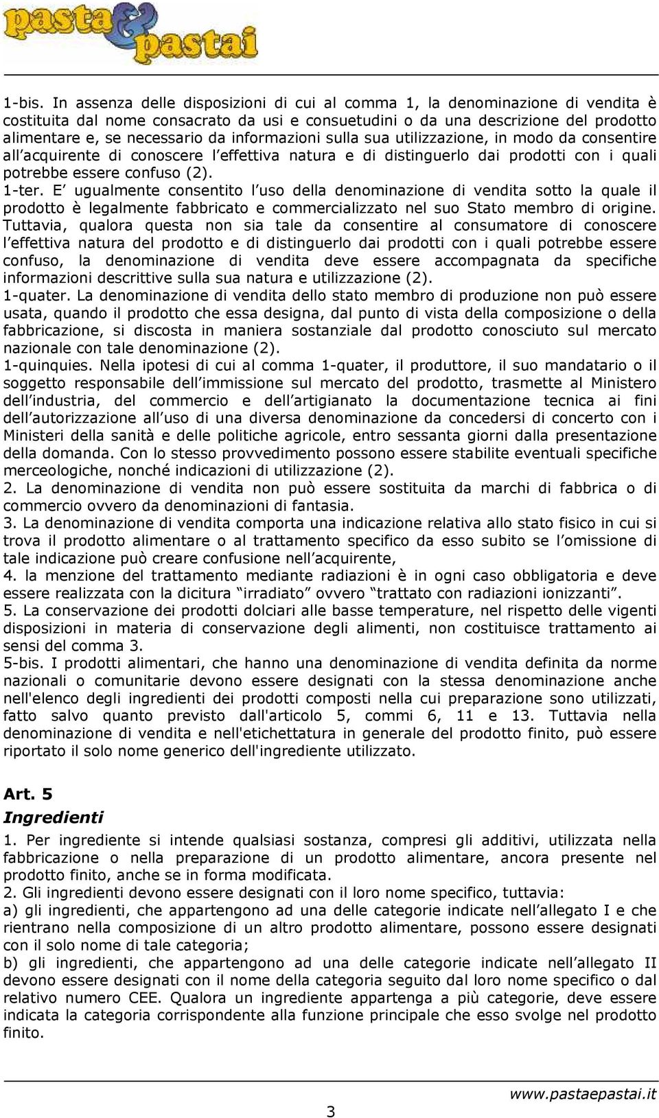 informazioni sulla sua utilizzazione, in modo da consentire all acquirente di conoscere l effettiva natura e di distinguerlo dai prodotti con i quali potrebbe essere confuso (2). 1-ter.