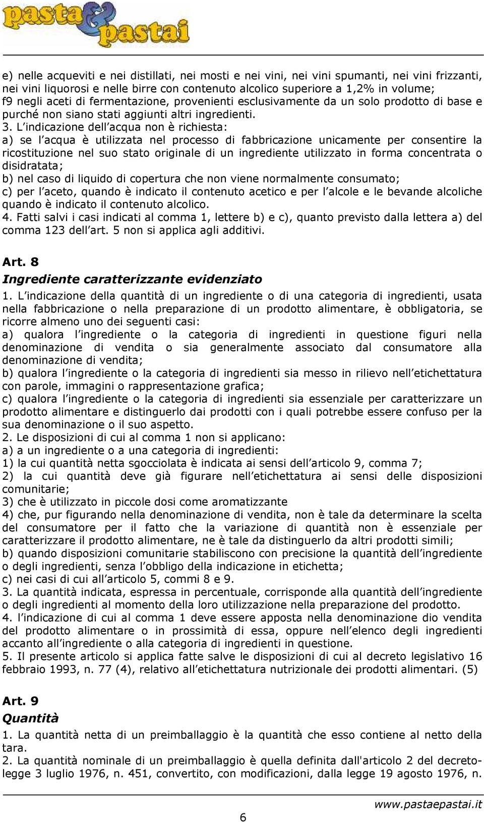 L indicazione dell acqua non è richiesta: a) se l acqua è utilizzata nel processo di fabbricazione unicamente per consentire la ricostituzione nel suo stato originale di un ingrediente utilizzato in