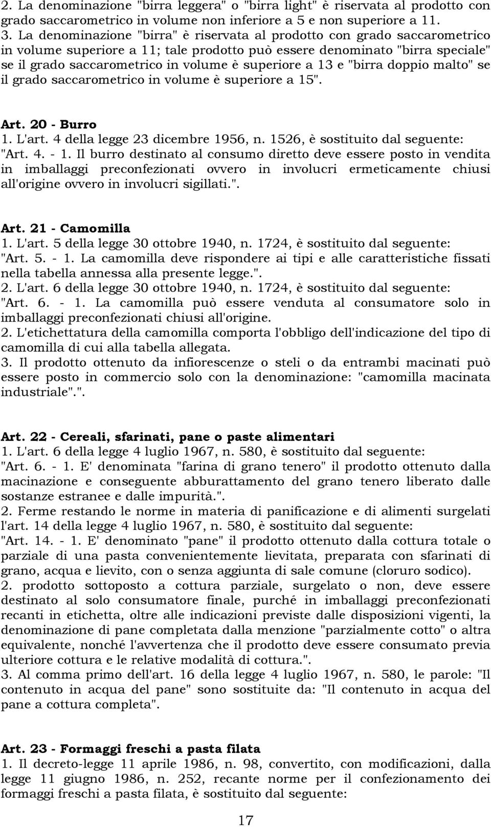 superiore a 13 e "birra doppio malto" se il grado saccarometrico in volume è superiore a 15". Art. 20 - Burro 1. L'art. 4 della legge 23 dicembre 1956, n. 1526, è sostituito dal seguente: "Art. 4. - 1.